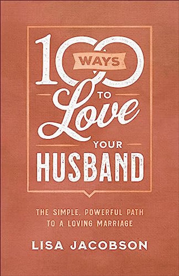 100 Ways to Love Your Husband – The Simple, Powerful Path to a Loving Marriage