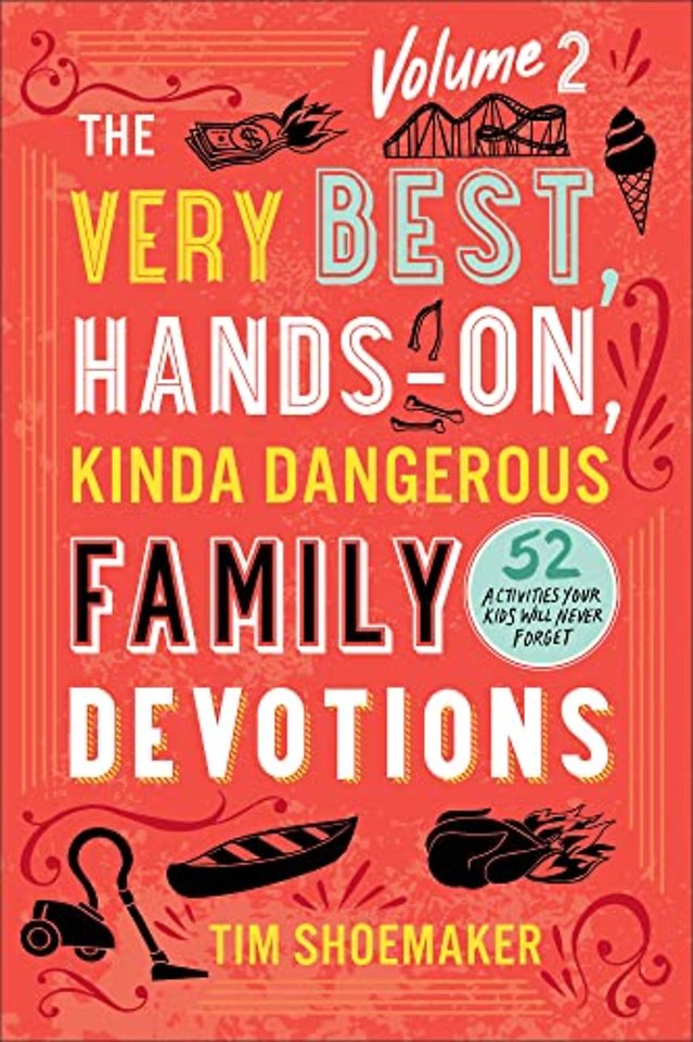 The Very Best, Hands–On, Kinda Dangerous Family – 52 Activities Your Kids Will Never Forget