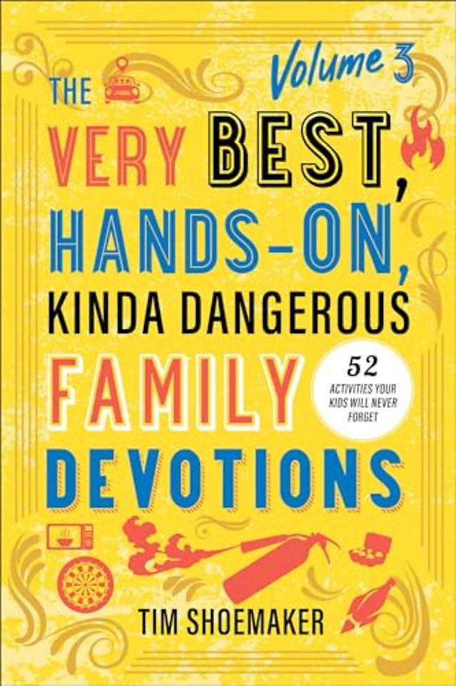The Very Best, Hands–On, Kinda Dangerous Family – 52 Activities Your Kids Will Never Forget