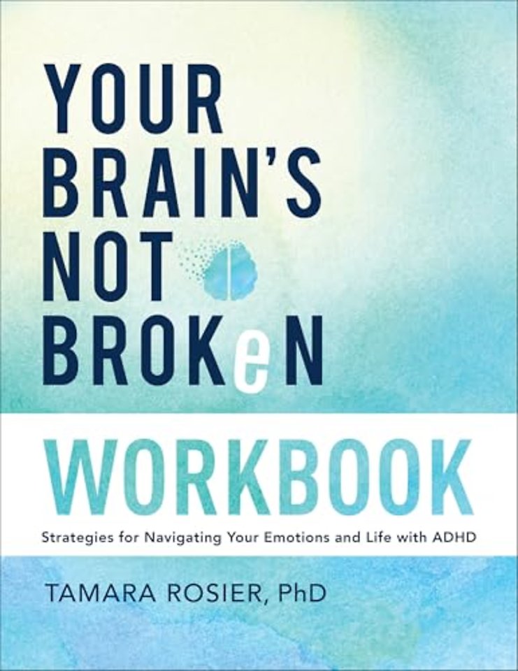 Your Brain`s Not Broken Workbook – Strategies for Navigating Your Emotions and Life with ADHD