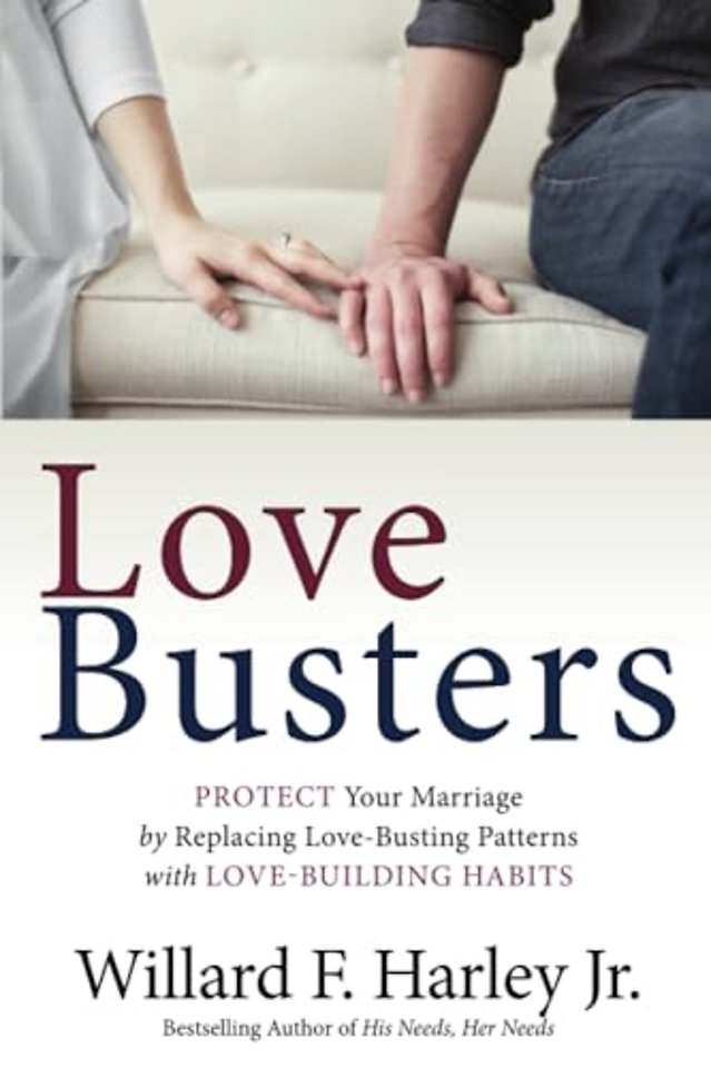 Love Busters – Protect Your Marriage by Replacing Love–Busting Patterns with Love–Building Habits