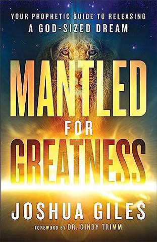 Mantled for Greatness – Your Prophetic Guide to Releasing a God–Sized Dream