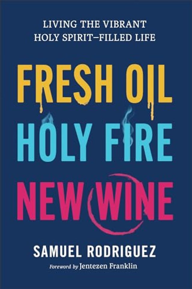 Fresh Oil, Holy Fire, New Wine – Living the Vibrant Holy Spirit–Filled Life
