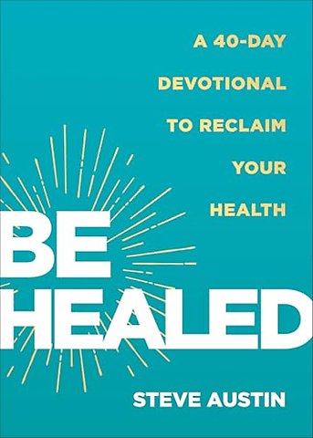 Be Healed – A 40–Day Devotional to Reclaim Your Health