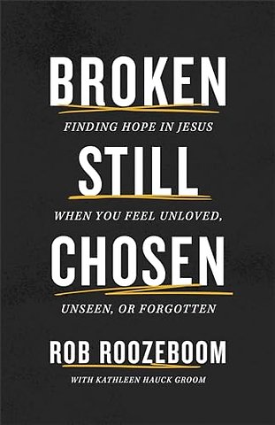 Broken Still Chosen – Finding Hope in Jesus When You Feel Unloved, Unseen, or Forgotten