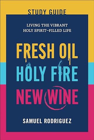 Fresh Oil, Holy Fire, New Wine Study Guide – Living the Vibrant Holy Spirit–Filled Life