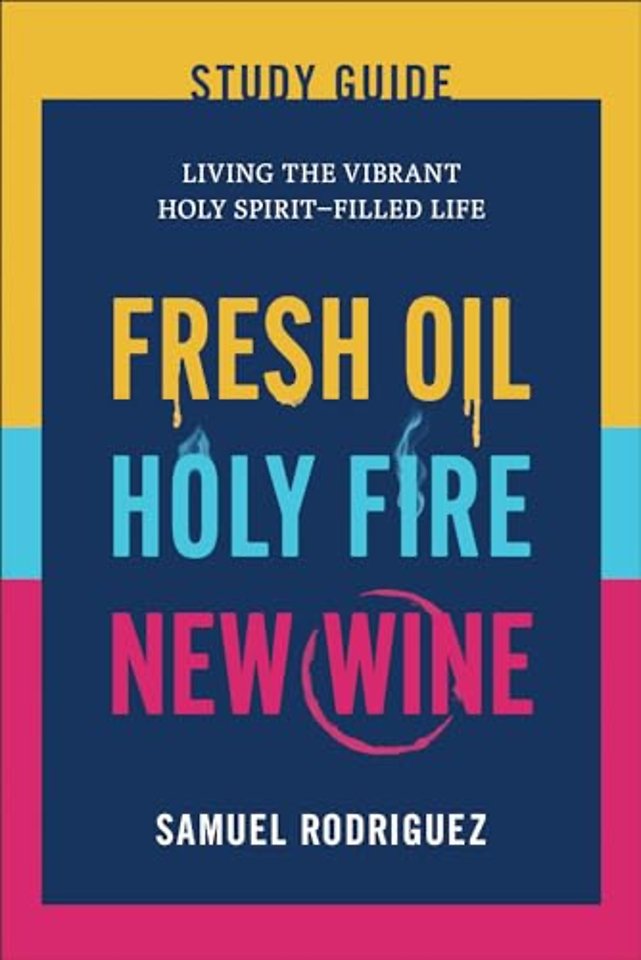 Fresh Oil, Holy Fire, New Wine Study Guide – Living the Vibrant Holy Spirit–Filled Life