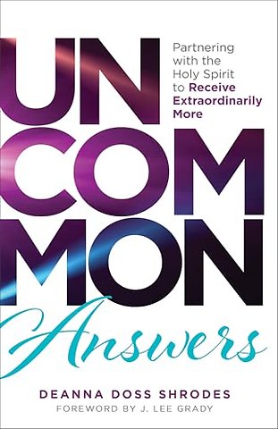 Uncommon Answers – Partnering with the Holy Spirit to Receive Extraordinarily More