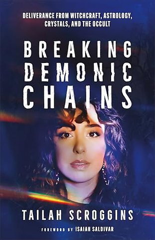 Breaking Demonic Chains – Deliverance from Witchcraft, Astrology, Crystals, and the Occult