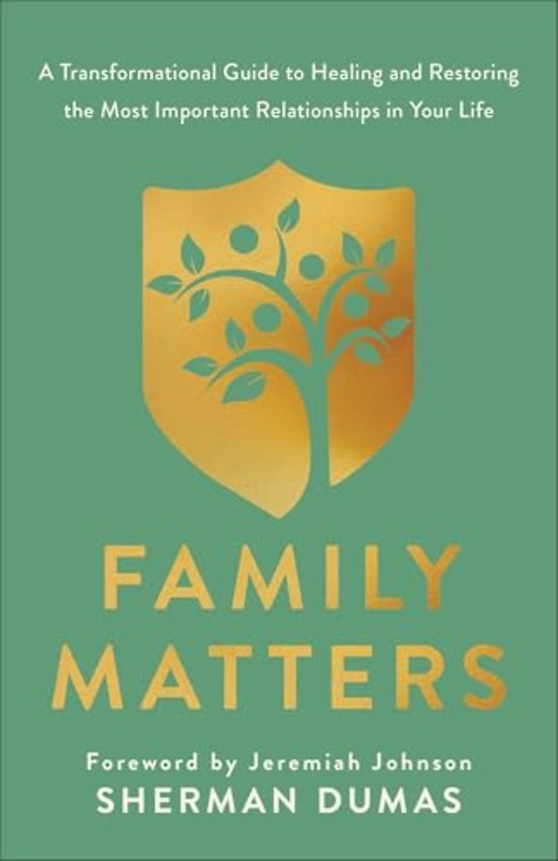 Family Matters – A Transformational Guide to Healing and Restoring the Most Important Relationships in Your Life