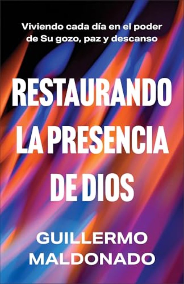 Restaurando la presencia de Dios – Viviendo cada día en el poder de Su gozo, paz y descanso