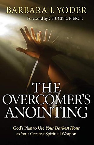 The Overcomer`s Anointing – God`s Plan to Use Your Darkest Hour as Your Greatest Spiritual Weapon