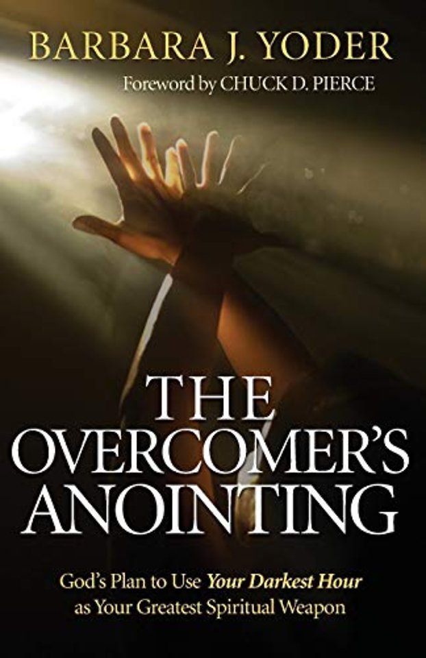 The Overcomer`s Anointing – God`s Plan to Use Your Darkest Hour as Your Greatest Spiritual Weapon