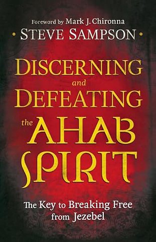 Discerning and Defeating the Ahab Spirit – The Key to Breaking Free from Jezebel
