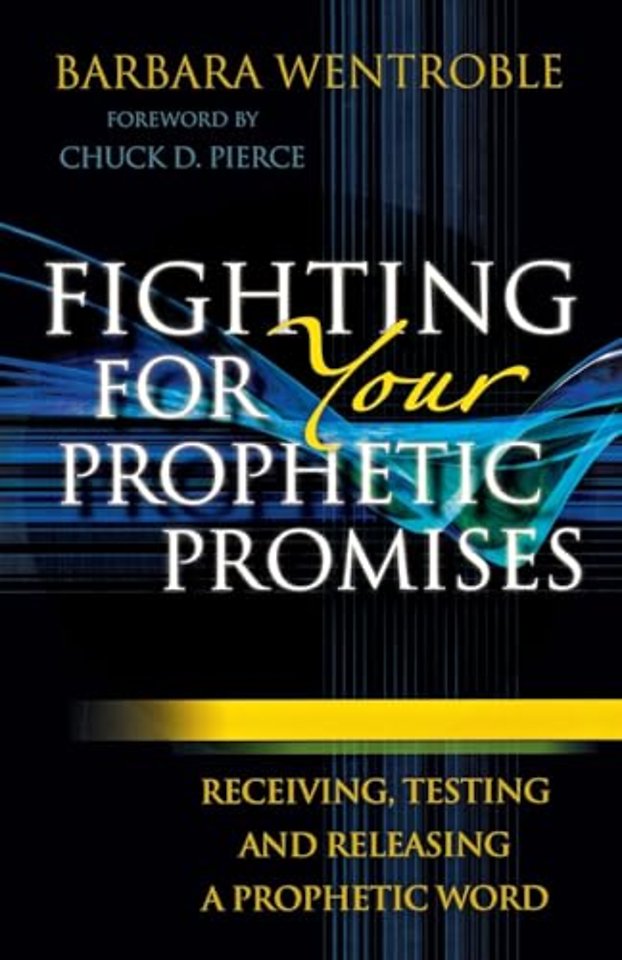 Fighting for Your Prophetic Promises – Receiving, Testing and Releasing a Prophetic Word