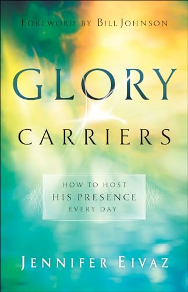 Glory Carriers – How to Host His Presence Every Day