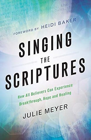 Singing the Scriptures – How All Believers Can Experience Breakthrough, Hope and Healing