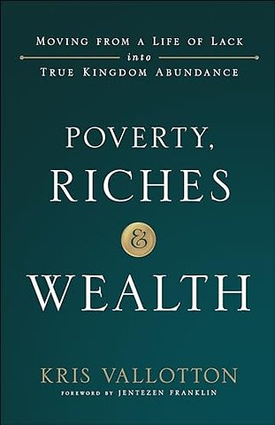 Poverty, Riches and Wealth – Moving from a Life of Lack into True Kingdom Abundance
