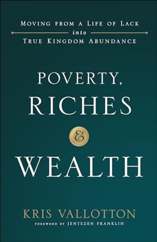 Poverty, Riches and Wealth – Moving from a Life of Lack into True Kingdom Abundance