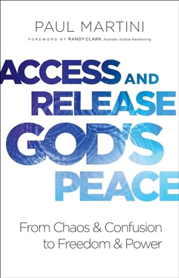 Access and Release God`s Peace – From Chaos and Confusion to Freedom and Power