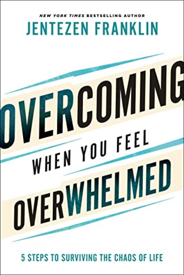 Overcoming When You Feel Overwhelmed – 5 Steps to Surviving the Chaos of Life