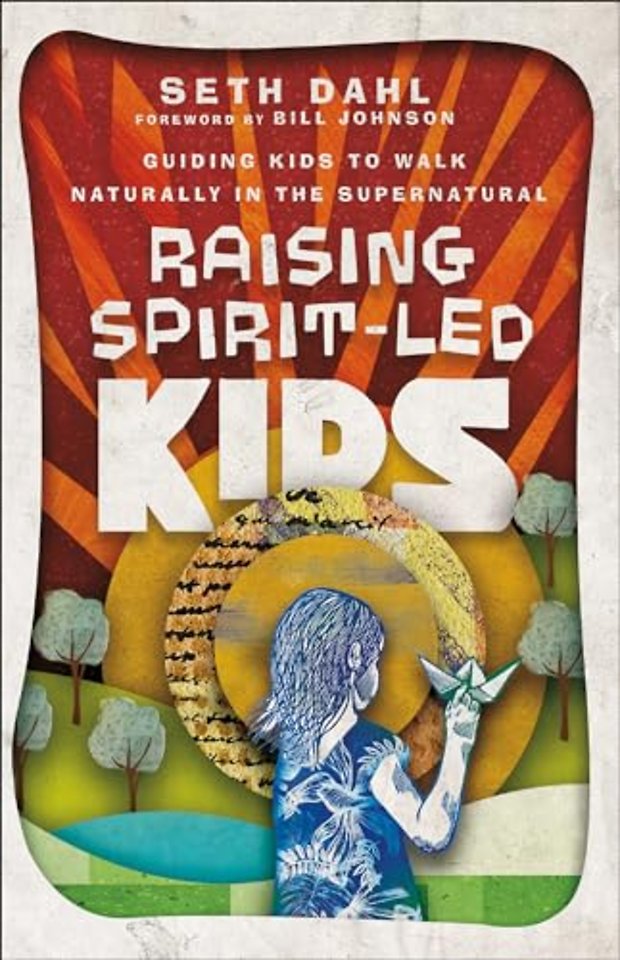 Raising Spirit–Led Kids – Guiding Kids to Walk Naturally in the Supernatural