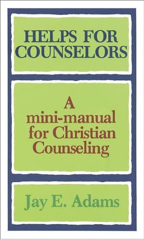 Helps for Counselors – A mini–manual for Christian Counseling