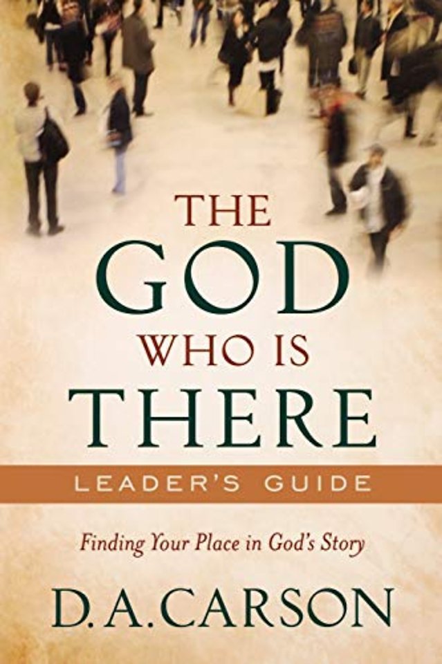 The God Who Is There Leader`s Guide – Finding Your Place in God`s Story