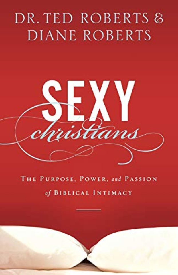 Sexy Christians – The Purpose, Power, and Passion of Biblical Intimacy