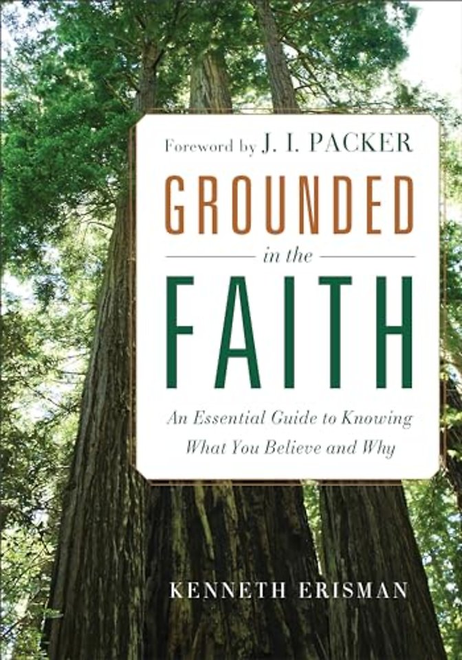 Grounded in the Faith – An Essential Guide to Knowing What You Believe and Why