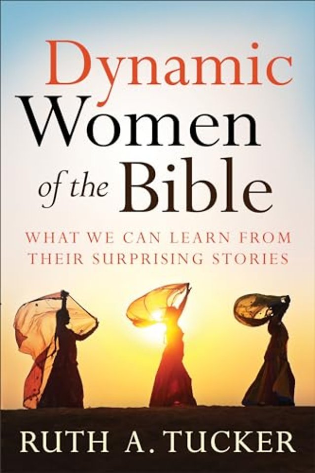 Dynamic Women of the Bible – What We Can Learn from Their Surprising Stories