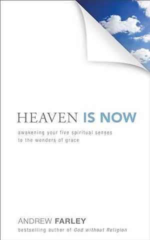 Heaven Is Now – Awakening Your Five Spiritual Senses to the Wonders of Grace