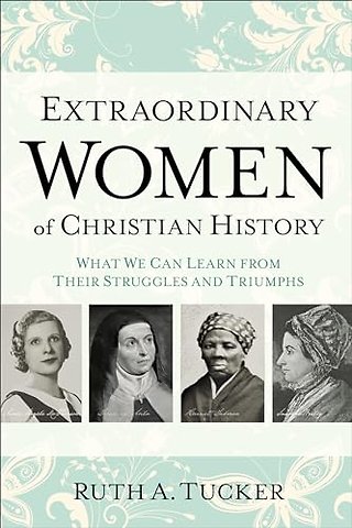 Extraordinary Women of Christian History – What We Can Learn from Their Struggles and Triumphs