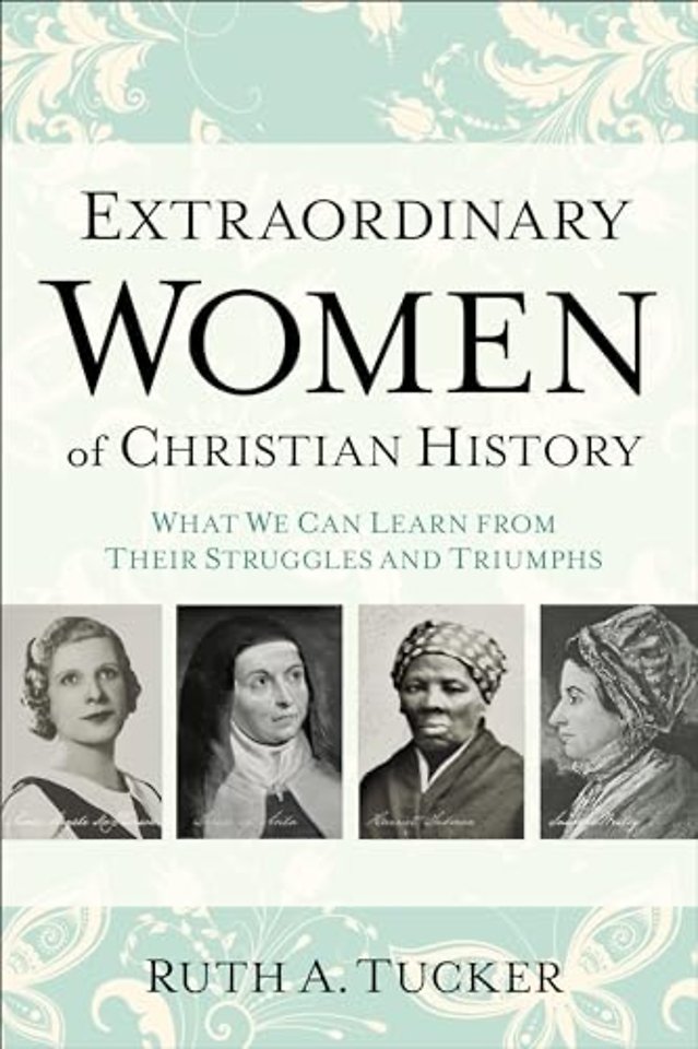 Extraordinary Women of Christian History – What We Can Learn from Their Struggles and Triumphs
