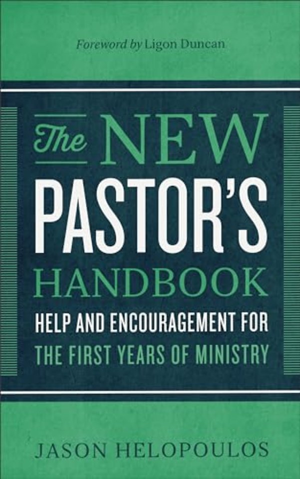 The New Pastor`s Handbook – Help and Encouragement for the First Years of Ministry