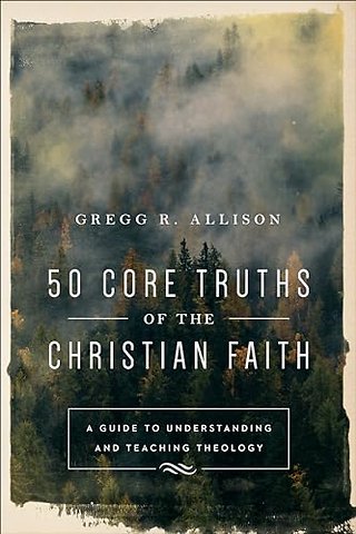 50 Core Truths of the Christian Faith – A Guide to Understanding and Teaching Theology