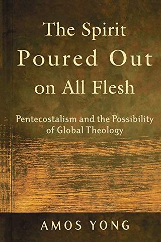 The Spirit Poured Out on All Flesh – Pentecostalism and the Possibility of Global Theology