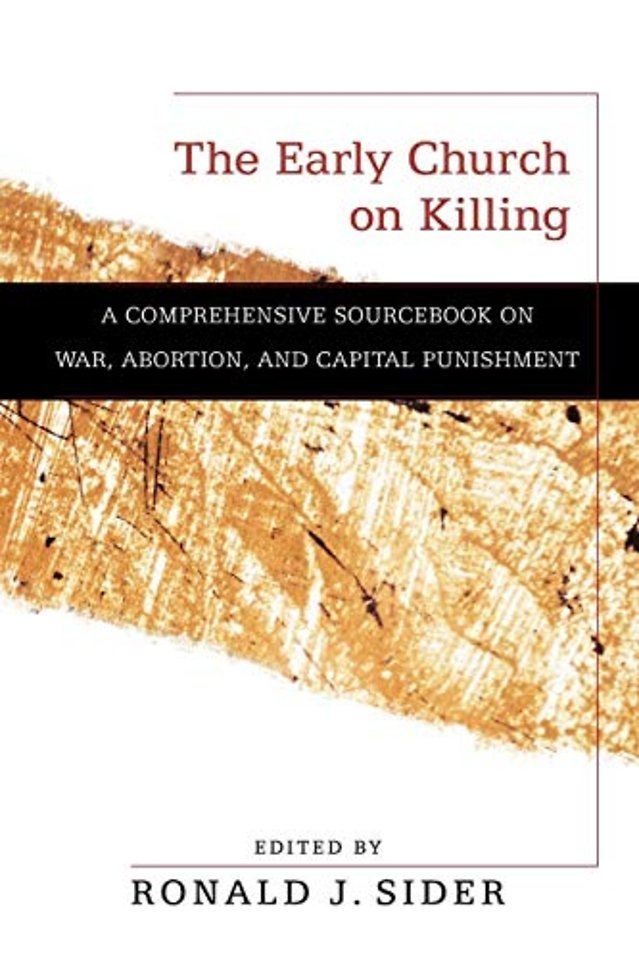 The Early Church on Killing – A Comprehensive Sourcebook on War, Abortion, and Capital Punishment
