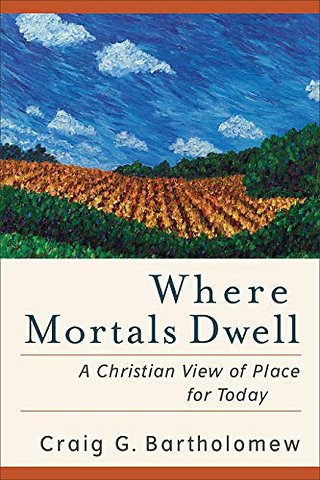 Where Mortals Dwell – A Christian View of Place for Today