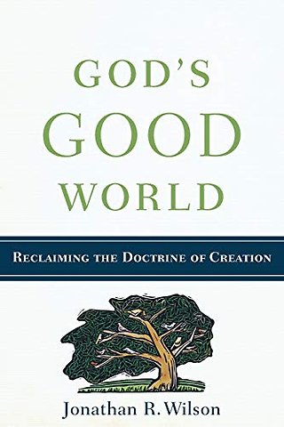 God`s Good World – Reclaiming the Doctrine of Creation