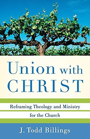 Union with Christ – Reframing Theology and Ministry for the Church