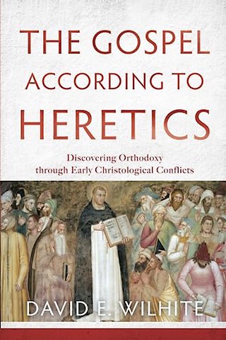 The Gospel according to Heretics – Discovering Orthodoxy through Early Christological Conflicts