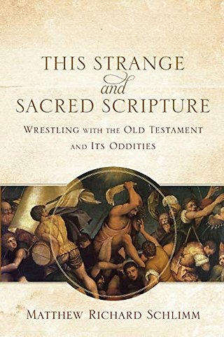 This Strange and Sacred Scripture – Wrestling with the Old Testament and Its Oddities