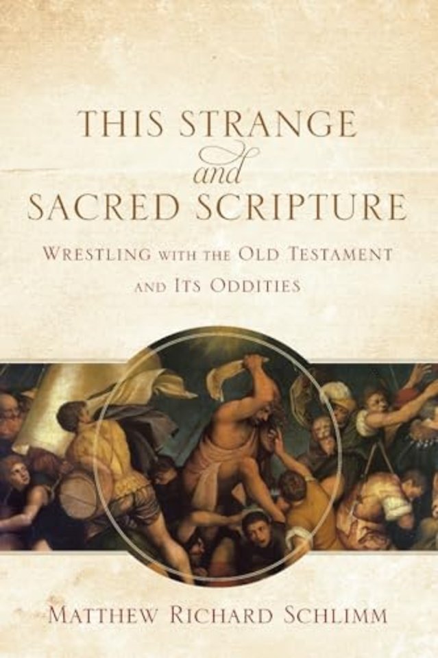 This Strange and Sacred Scripture – Wrestling with the Old Testament and Its Oddities