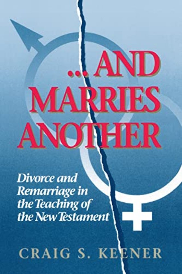 And Marries Another Divorce and Remarriage in the Teaching of the New Testament