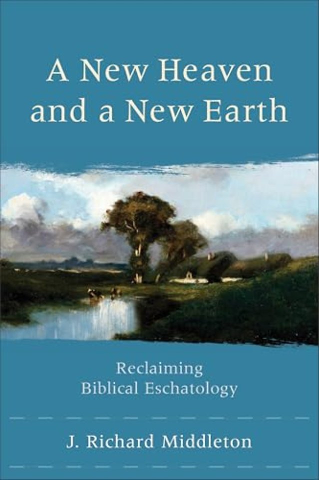 A New Heaven and a New Earth – Reclaiming Biblical Eschatology