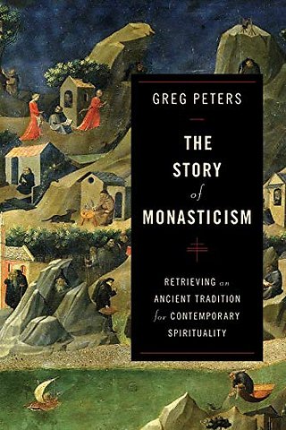 The Story of Monasticism – Retrieving an Ancient Tradition for Contemporary Spirituality