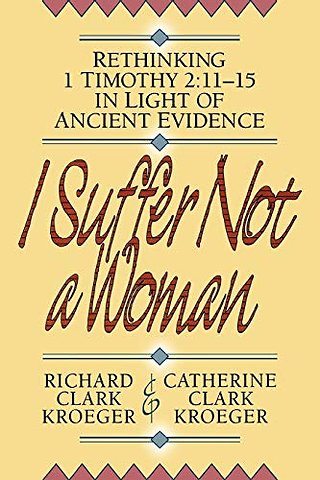 I Suffer Not a Woman – Rethinking I Timothy 2:11–15 in Light of Ancient Evidence