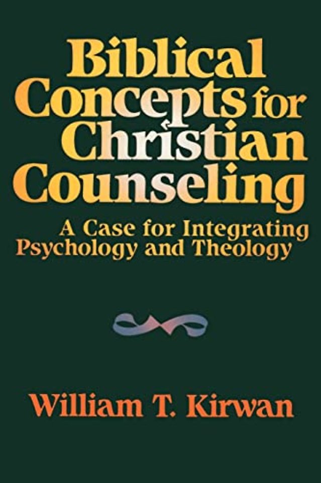Biblical Concepts for Christian Counseling – A Case for Integrating Psychology and Theology