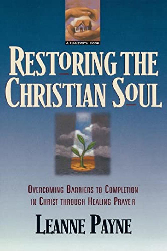Restoring the Christian Soul – Overcoming Barriers to Completion in Christ through Healing Prayer